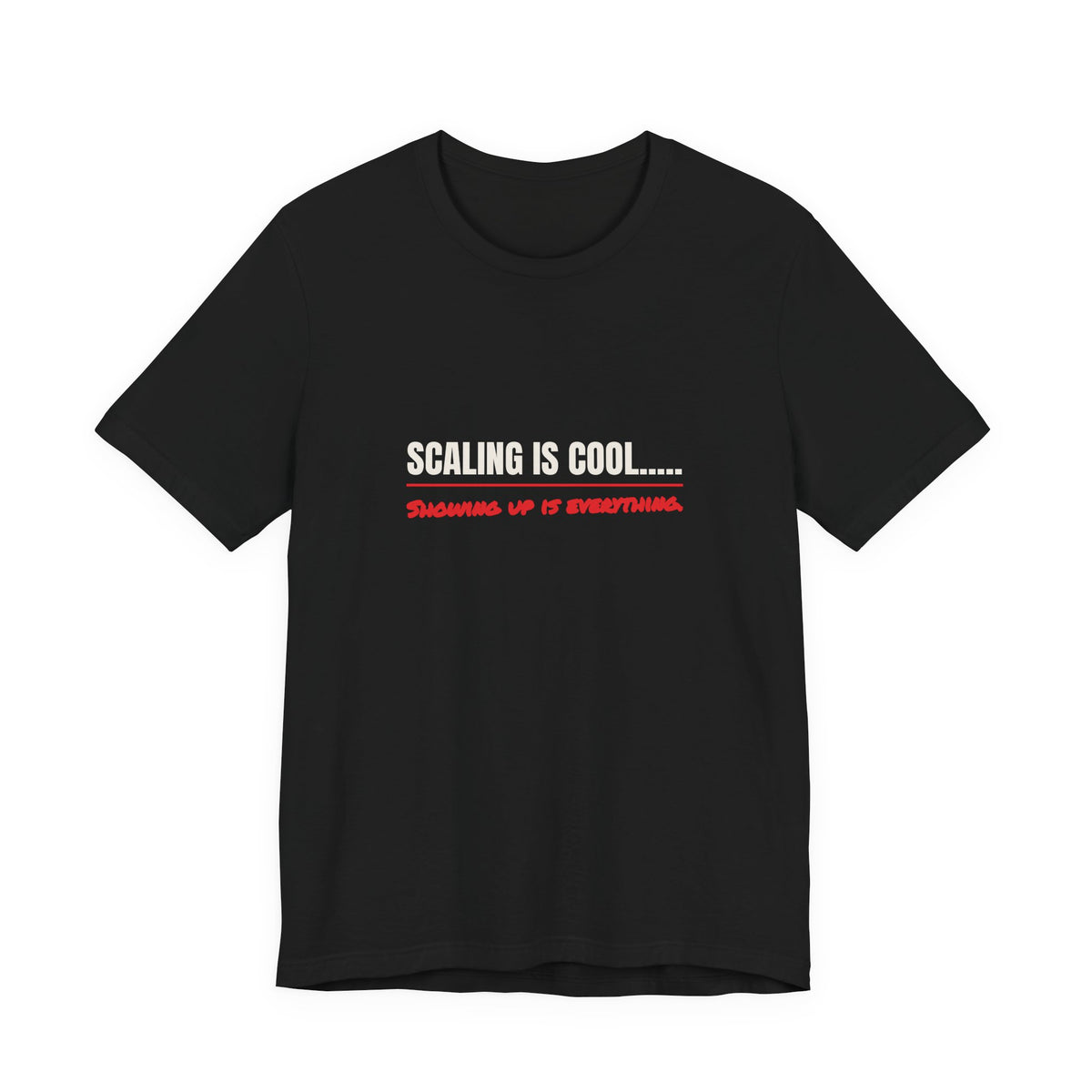 Scaling Is Cool..... Showing Up Is Everything. Tee