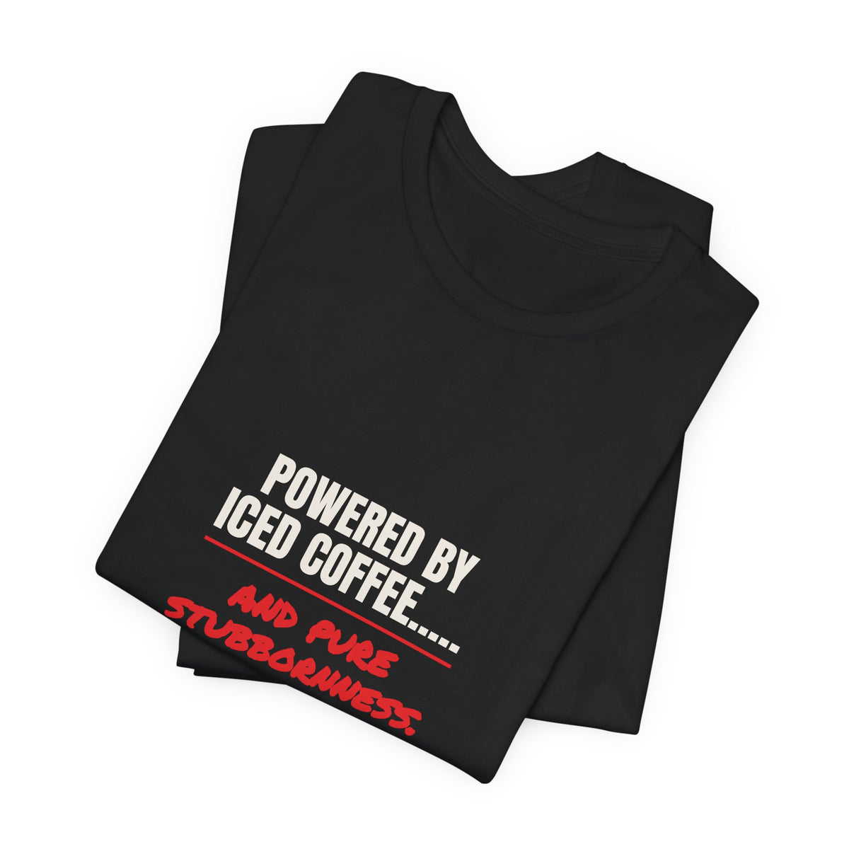 Powered by Iced Coffee..... and Pure Stubbornness. Tee