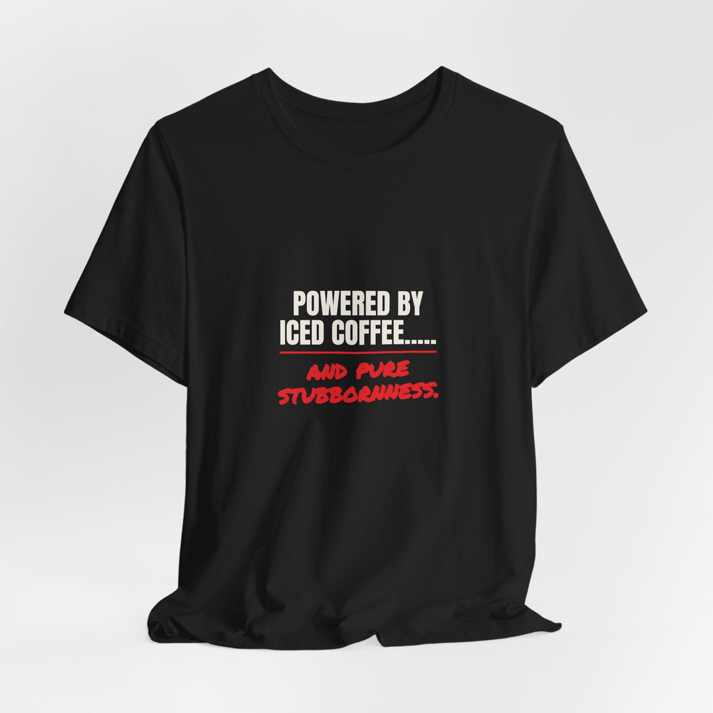 Powered by Iced Coffee..... and Pure Stubbornness. Tee