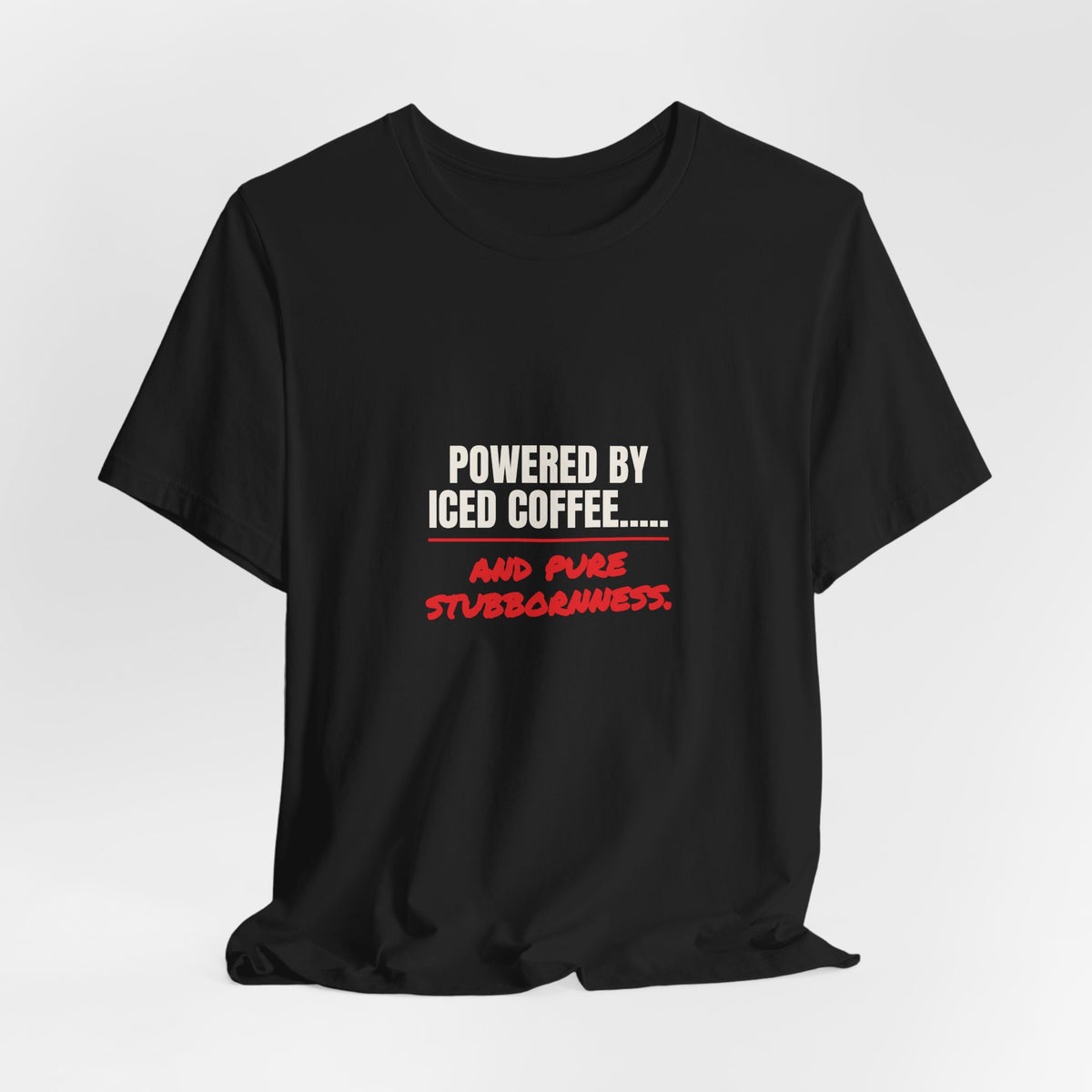 Powered by Iced Coffee..... and Pure Stubbornness. Tee
