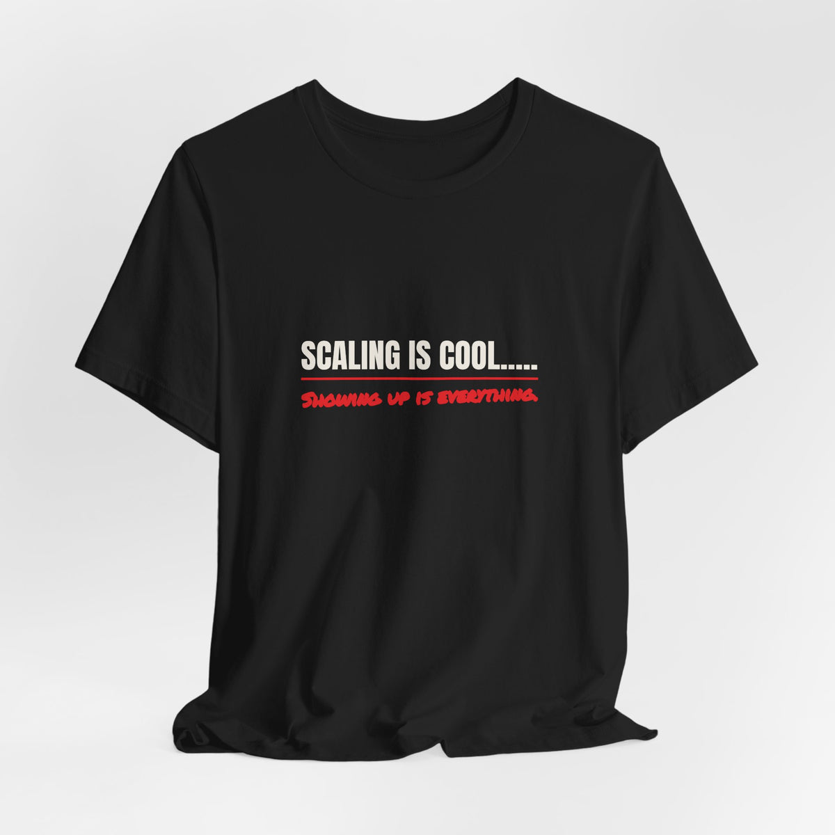 Scaling Is Cool..... Showing Up Is Everything. Tee