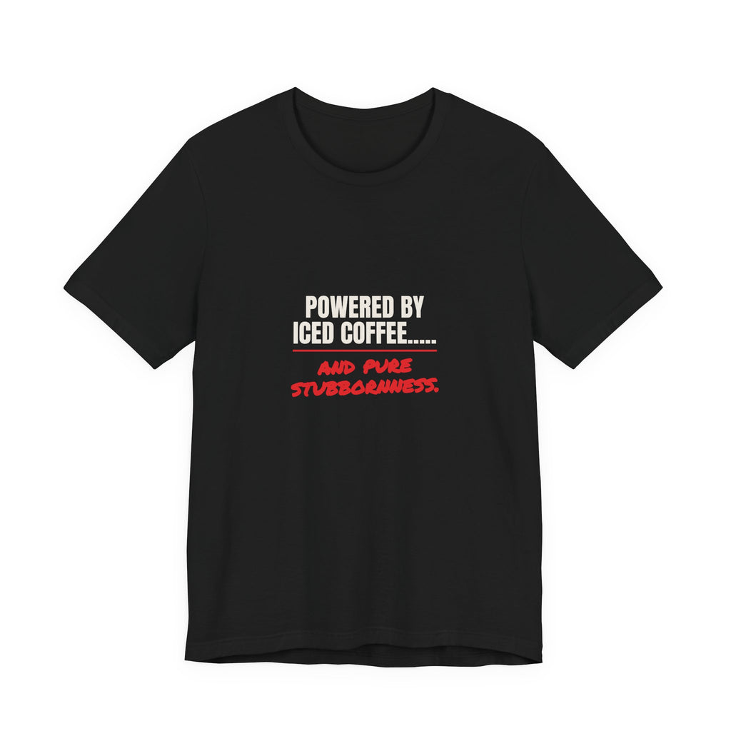 Powered by Iced Coffee..... and Pure Stubbornness. Tee