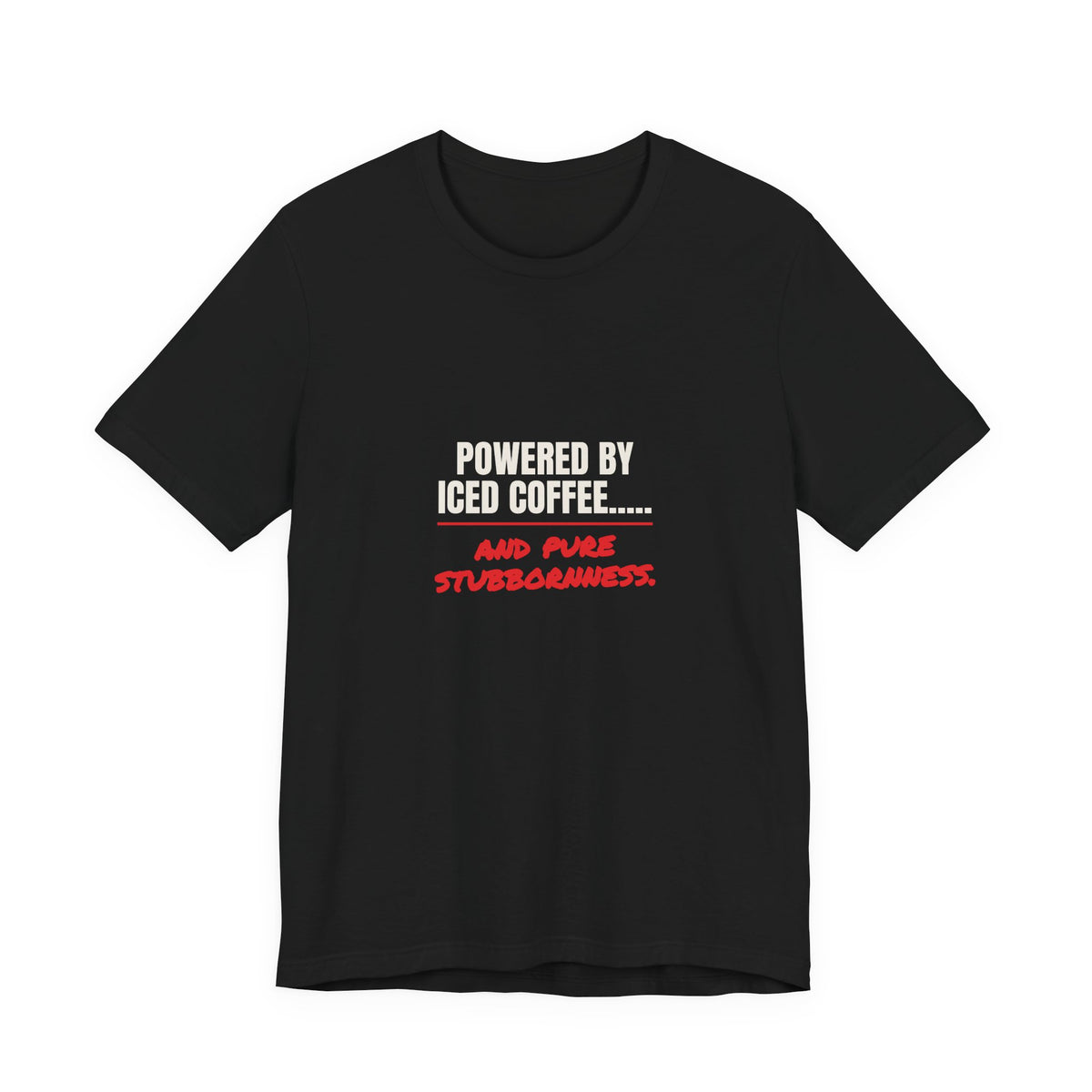 Powered by Iced Coffee..... and Pure Stubbornness. Tee