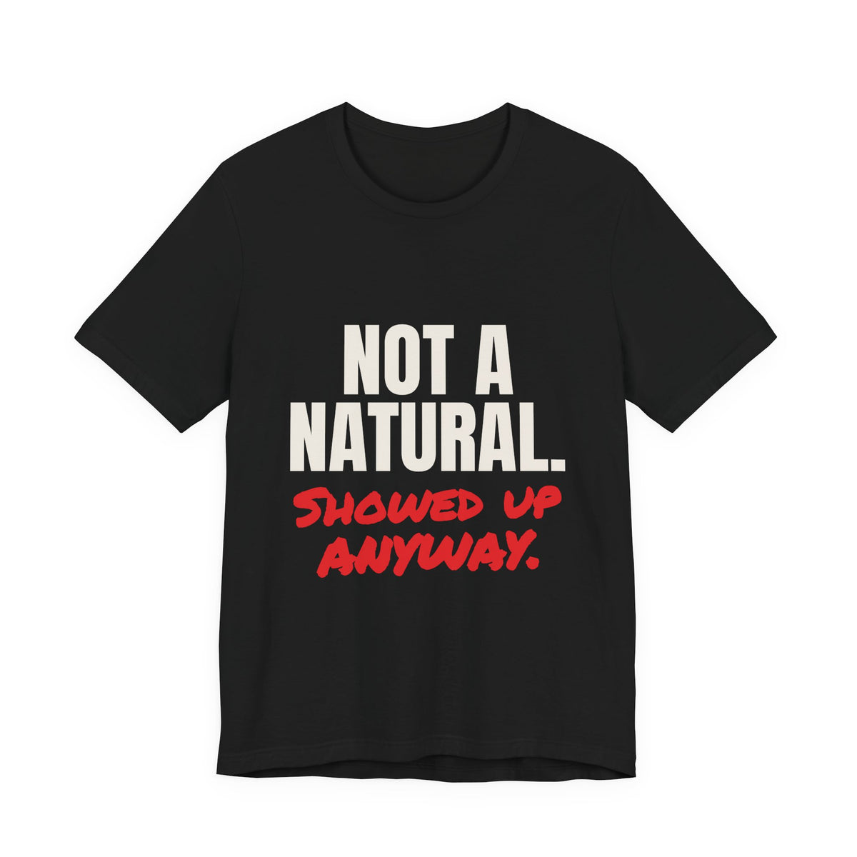 Not a Natural. Showed Up Anyway.