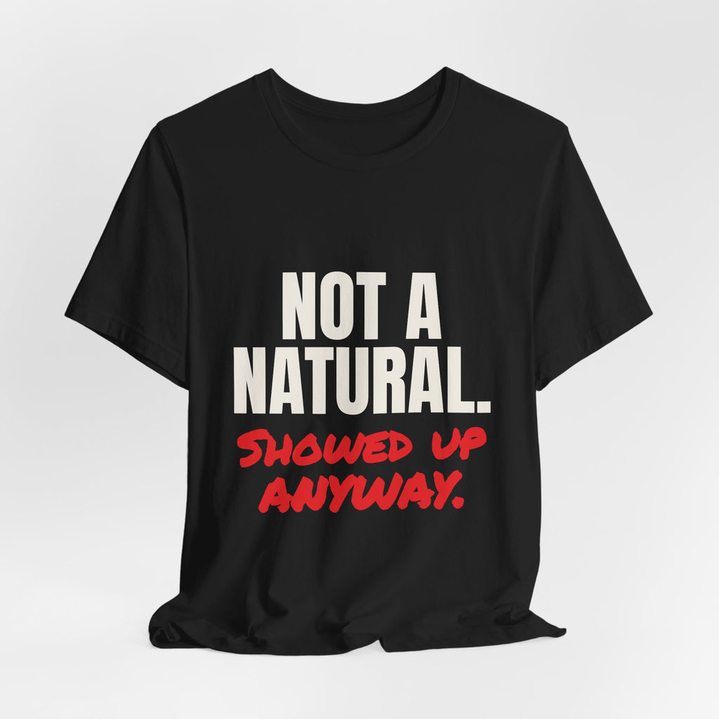 Not a Natural. Showed Up Anyway.
