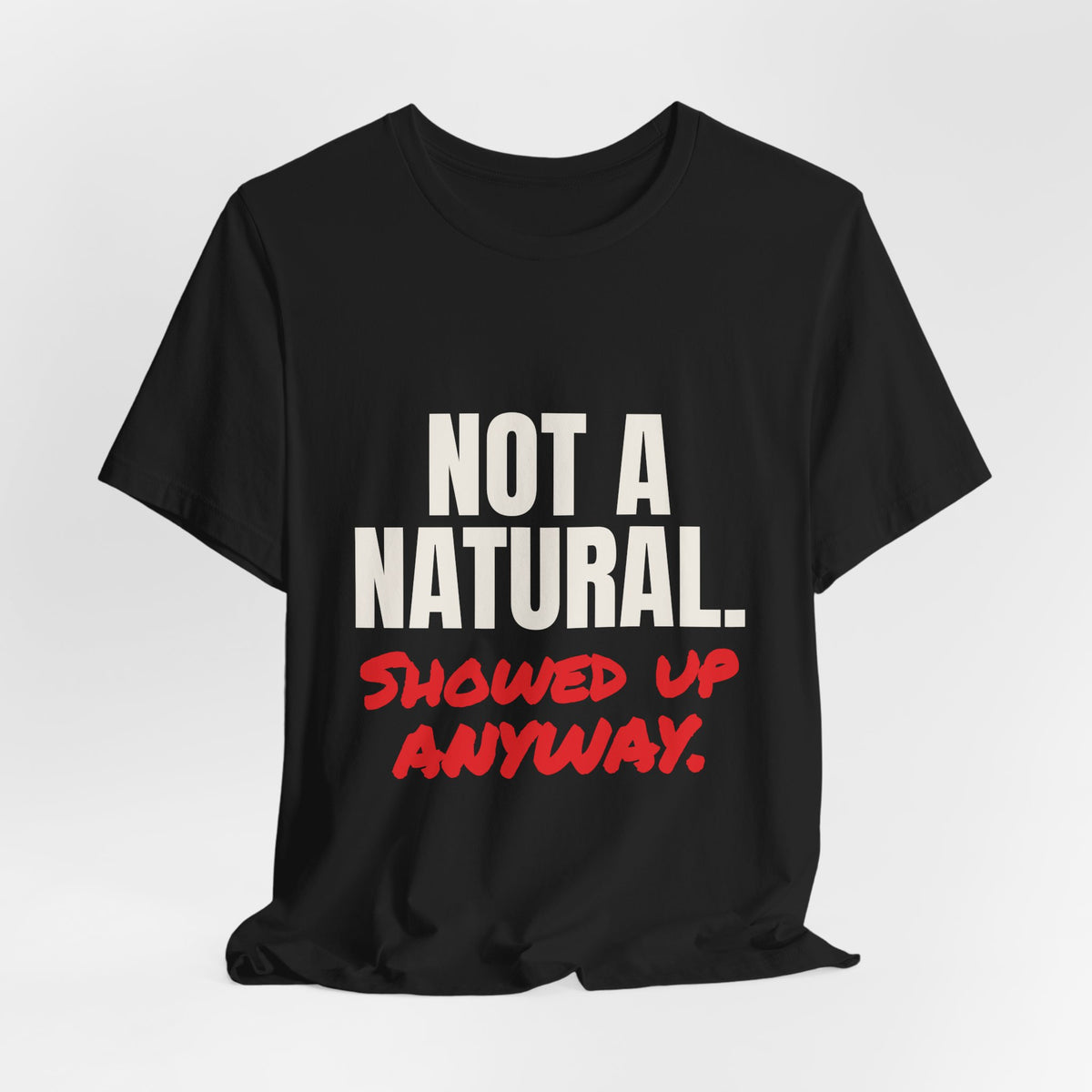 Not a Natural. Showed Up Anyway.