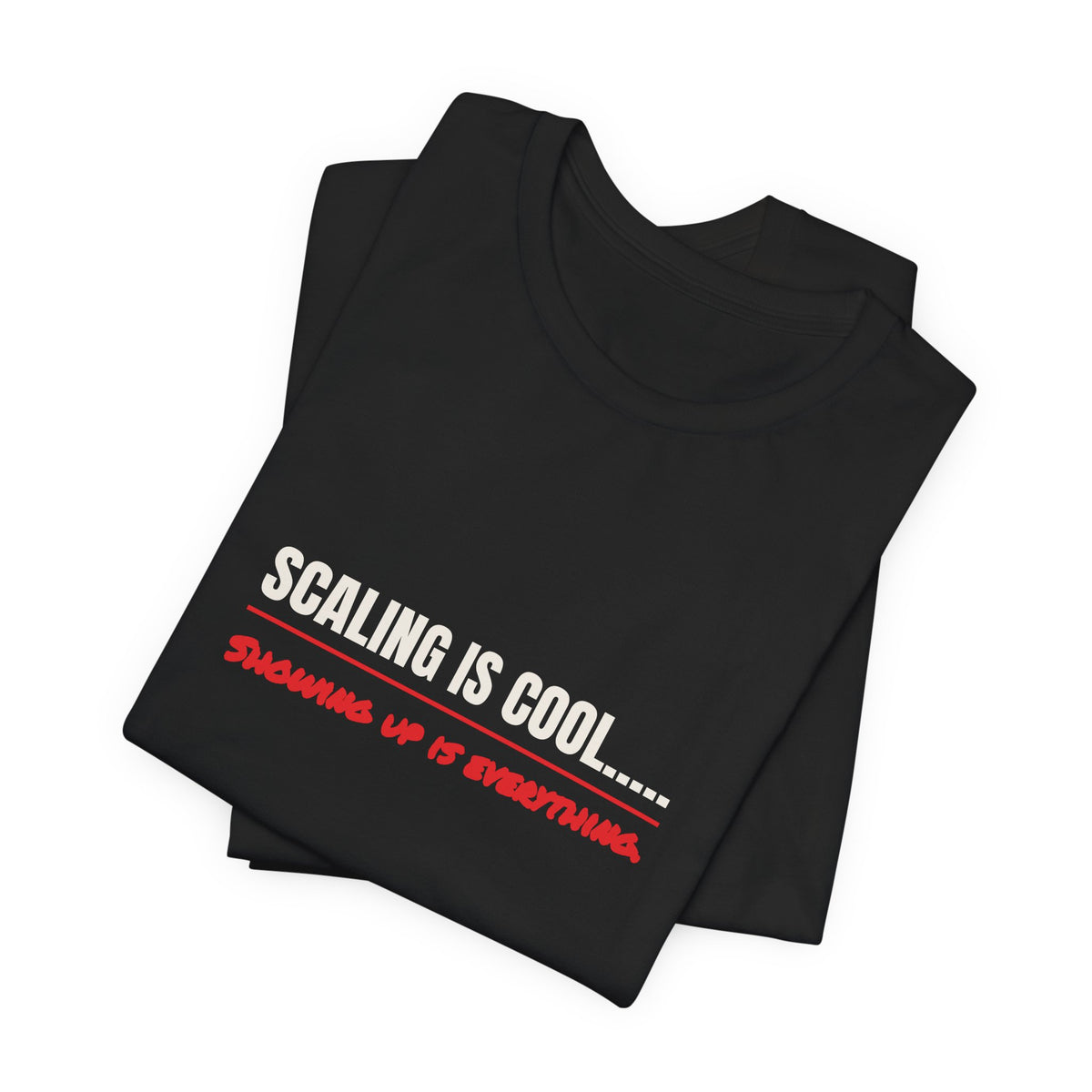 Scaling Is Cool..... Showing Up Is Everything. Tee