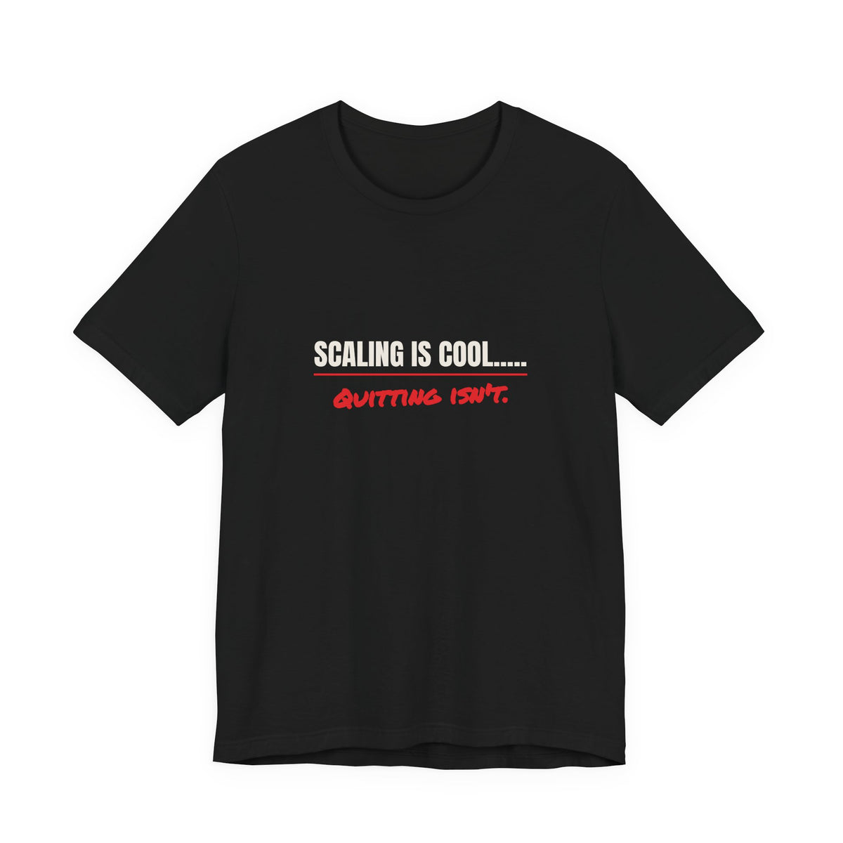 Scaling Is Cool..... Quitting Isn't.