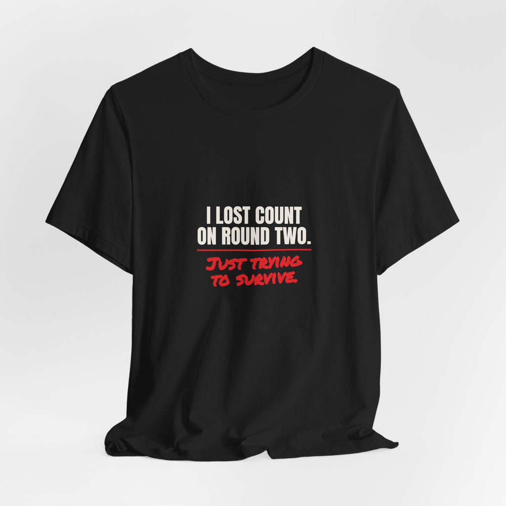 I Lost Count on Round Two. Just Trying to Survive. Tee