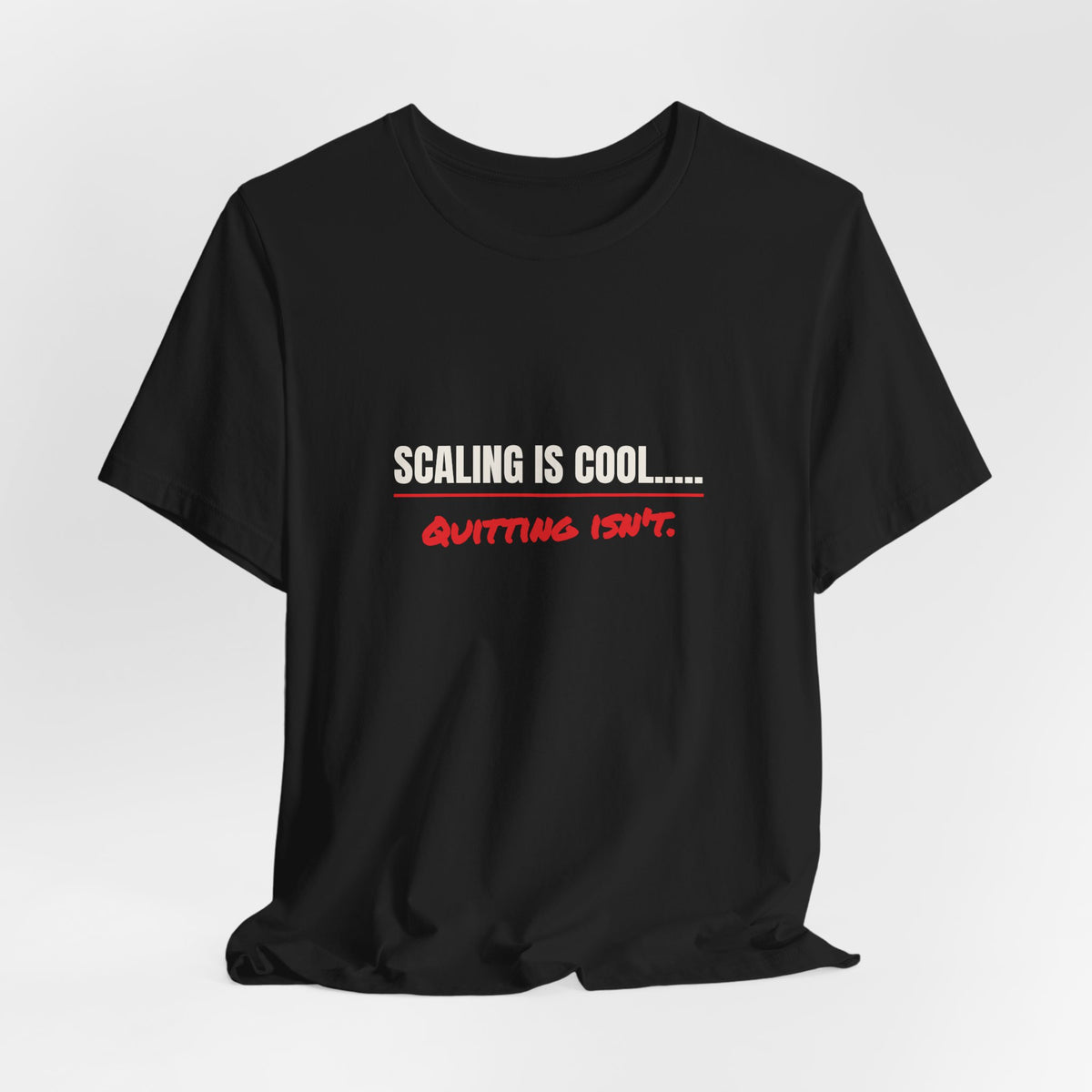 Scaling Is Cool..... Quitting Isn't.
